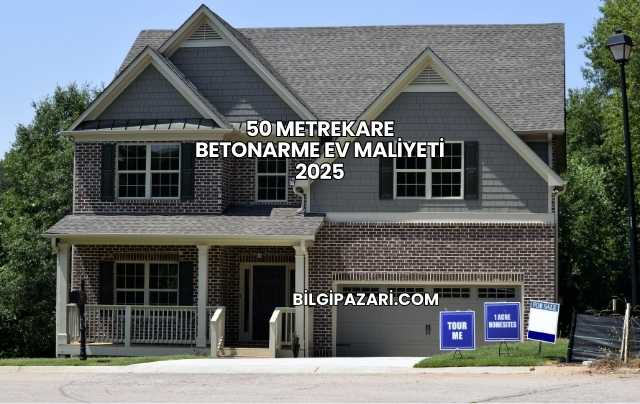 50 Metrekare Betonarme Ev Maliyeti 2025
