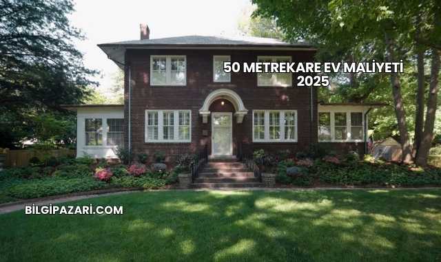 50 Metrekare Ev Maliyeti 2025