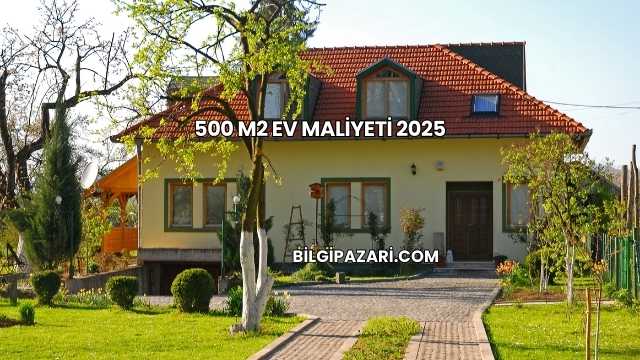 500 m2 Ev Maliyeti 2025