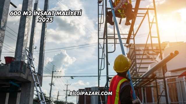 600 m2 İnşaat Maliyeti 2025
