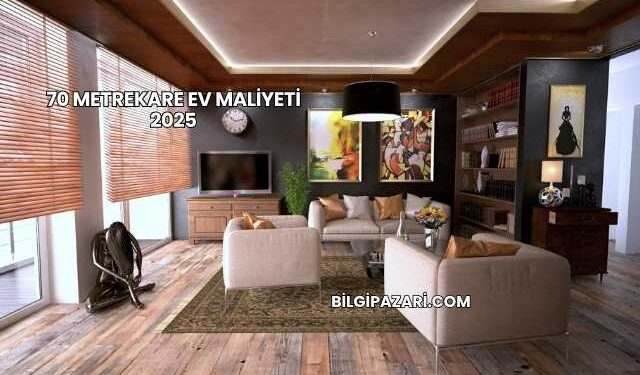 70 Metrekare Ev Maliyeti 2025