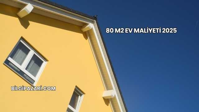 80 m2 Ev Maliyeti 2025