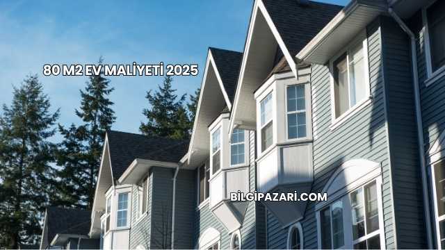 80 m2 Ev Maliyeti 2025