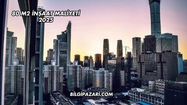 80 m2 İnşaat Maliyeti 2025