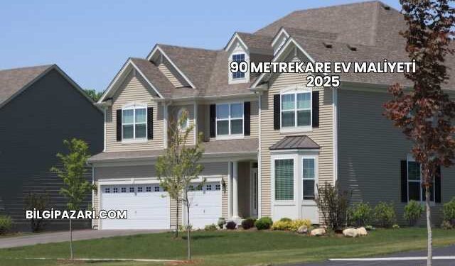 90 Metrekare Ev Maliyeti 2025
