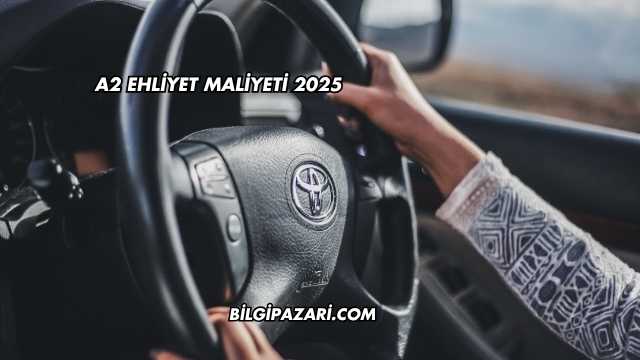 A2 Ehliyet Maliyeti 2025