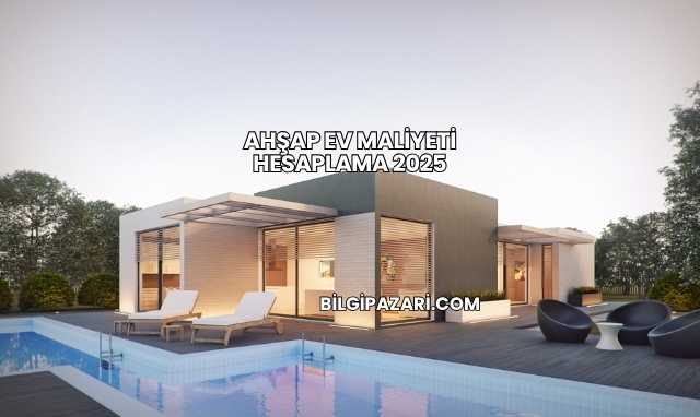 Ahşap Ev Maliyeti Hesaplama 2025