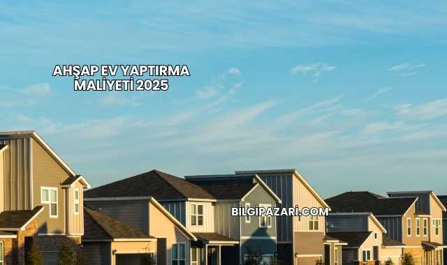 Ahşap Ev Yaptırma Maliyeti 2025