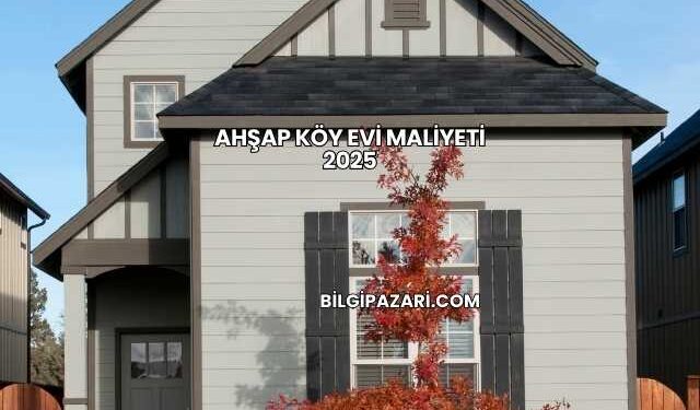Ahşap Köy Evi Maliyeti 2025