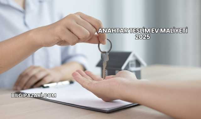 Anahtar Teslim Ev Maliyeti 2025