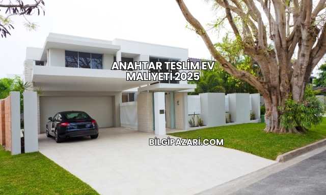 Anahtar Teslim Ev Maliyeti 2025