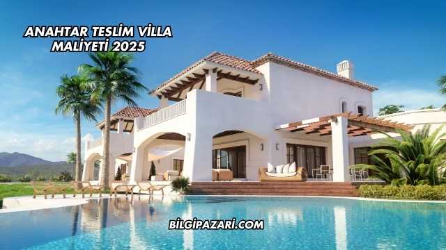 Anahtar Teslim Villa Maliyeti 2025