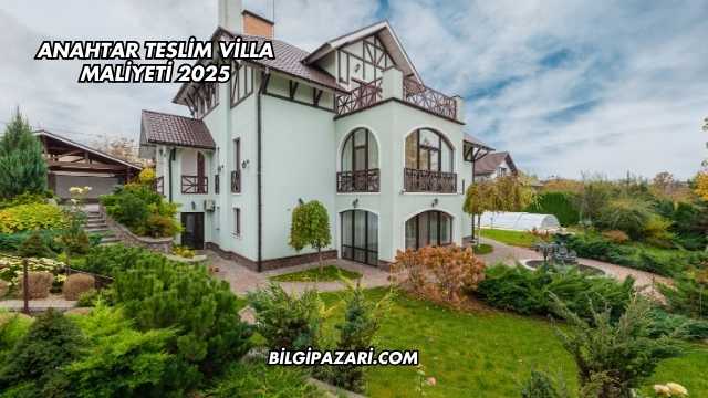 Anahtar Teslim Villa Maliyeti 2025