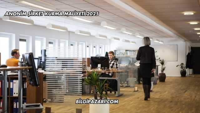 Anonim Şirket Kurma Maliyeti 2025