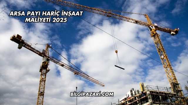 Arsa Payı Hariç İnşaat Maliyeti 2025