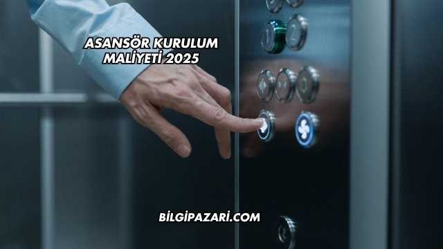 Asansör Kurulum Maliyeti 2025