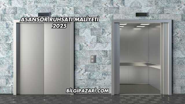 Asansör Ruhsatı Maliyeti 2025