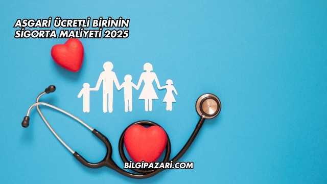 Asgari Ücretli Birinin Sigorta Maliyeti 2025