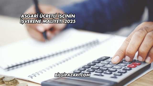 Asgari Ücretli İşçinin İşverene Maliyeti 2025