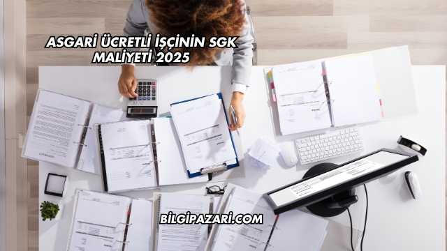 Asgari Ücretli İşçinin SGK Maliyeti 2025
