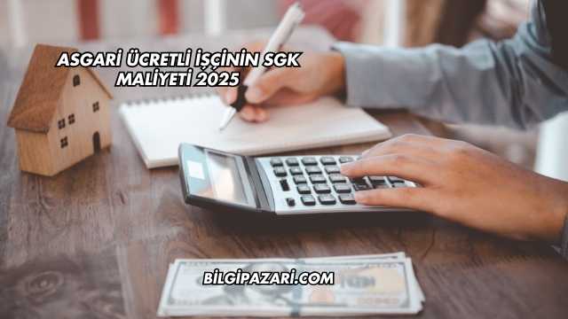 Asgari Ücretli İşçinin SGK Maliyeti 2025