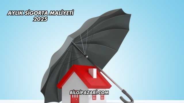 Aylık Sigorta Maliyeti 2025