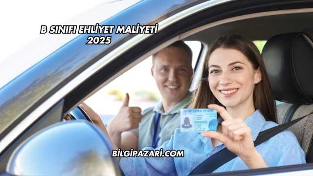 B Sınıfı Ehliyet Maliyeti 2025