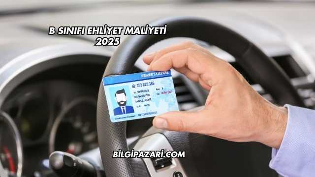 B Sınıfı Ehliyet Maliyeti 2025