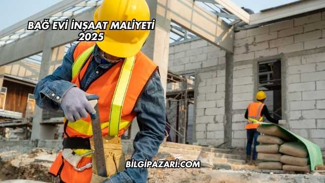 Bağ Evi İnşaat Maliyeti 2025