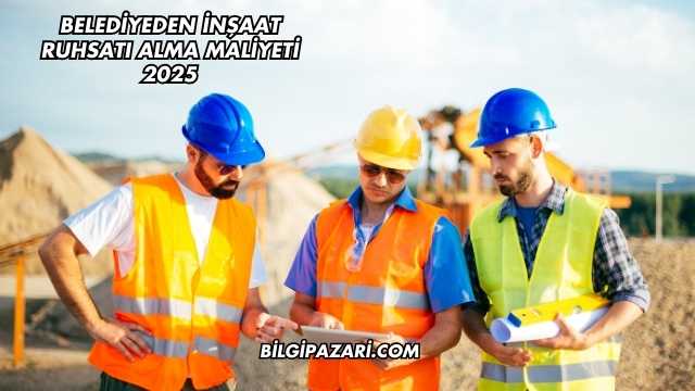 Belediyeden İnşaat Ruhsatı Alma Maliyeti 2025