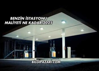 Benzin İstasyonu Maliyeti Ne Kadar 2025