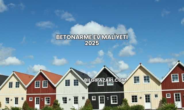 Betonarme Ev Maliyeti 2025