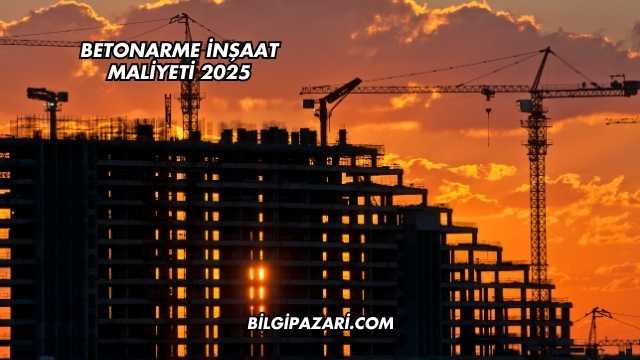 Betonarme İnşaat Maliyeti 2025