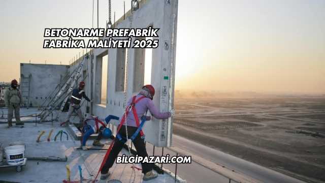 Betonarme Prefabrik Fabrika Maliyeti 2025