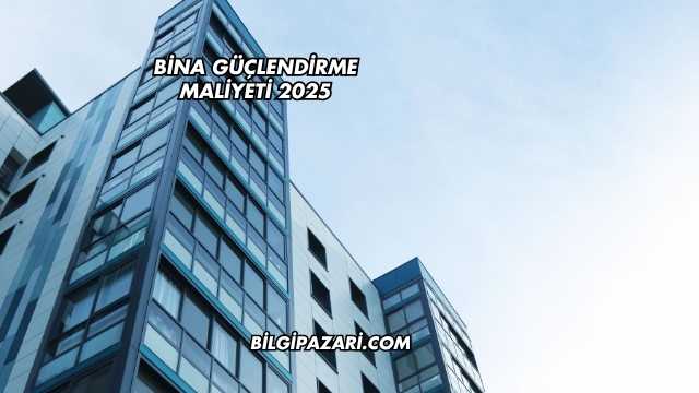 Bina Güçlendirme Maliyeti 2025