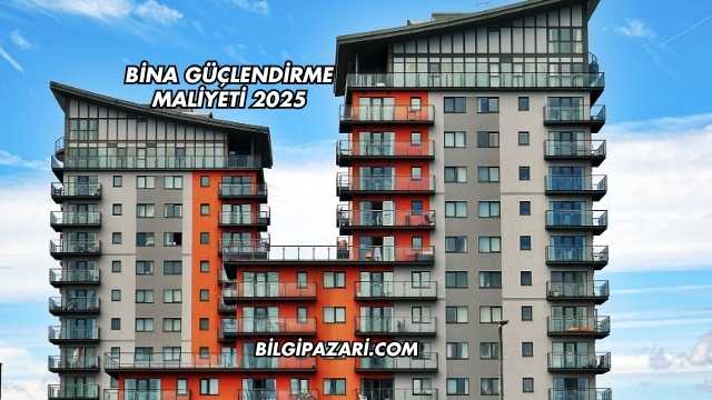 Bina Güçlendirme Maliyeti 2025