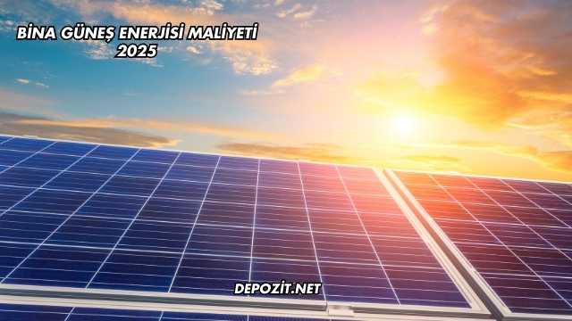 Bina Güneş Enerjisi Maliyeti 2025