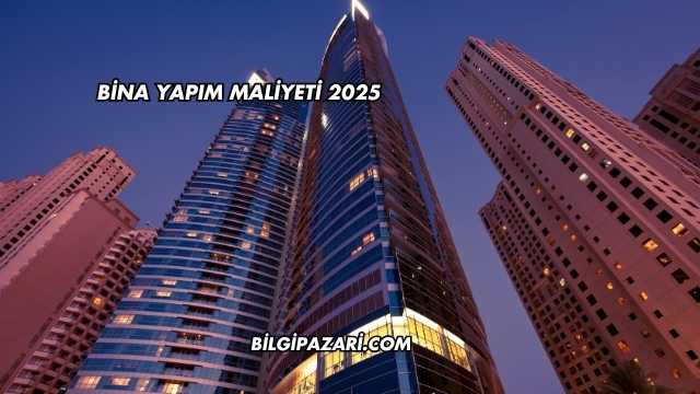 Bina Yapım Maliyeti 2025