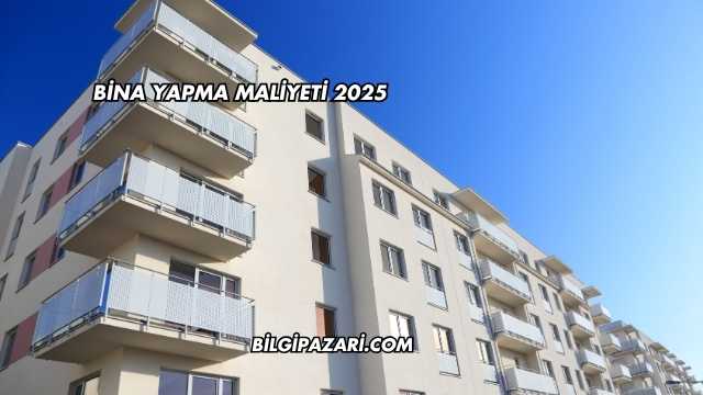 Bina Yapma Maliyeti 2025