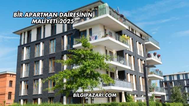 Bir Apartman Dairesinin Maliyeti 2025