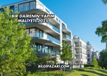 Bir Dairenin Yapım Maliyeti 2025