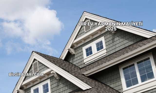 Bir Ev Yapmanın Maliyeti 2025