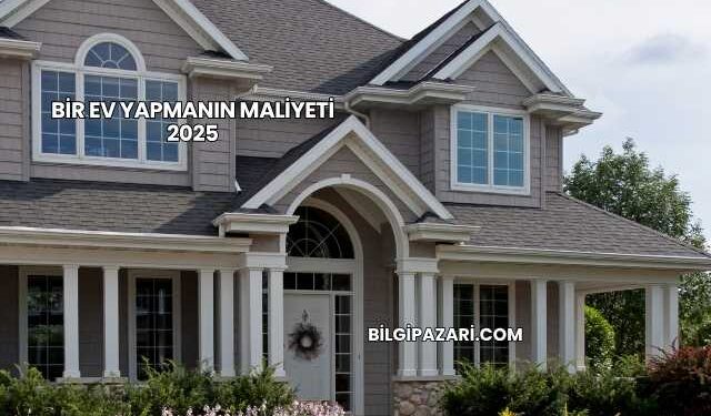 Bir Ev Yapmanın Maliyeti 2025