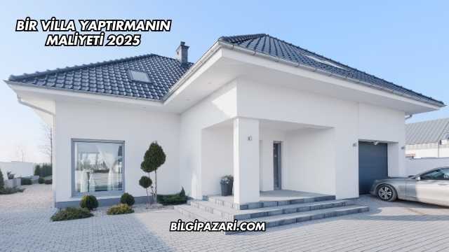 Bir Villa Yaptırmanın Maliyeti 2025