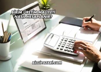 Birim Üretim Maliyeti Nasıl Hesaplanır?
