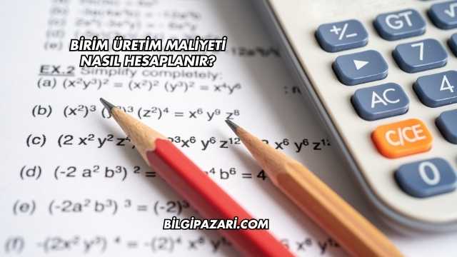 Birim Üretim Maliyeti Nasıl Hesaplanır?