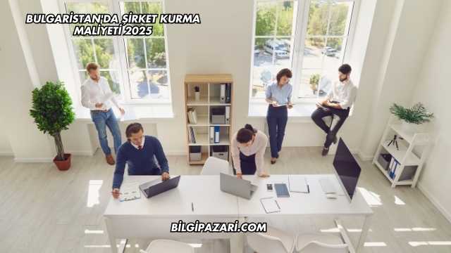 Bulgaristan'da Şirket Kurma Maliyeti 2025