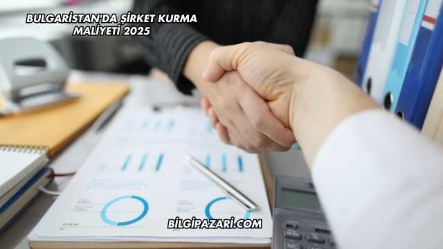 Bulgaristan'da Şirket Kurma Maliyeti 2025