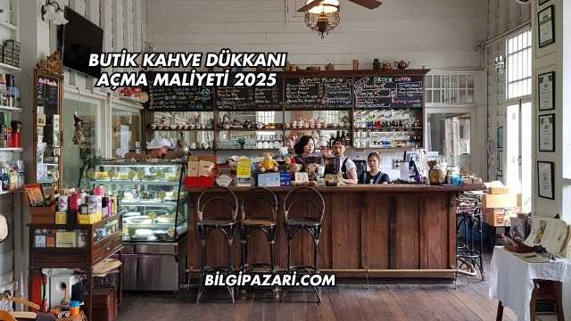 Butik Kahve Dükkanı Açma Maliyeti 2025