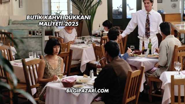 Butik Kahve Dükkanı Maliyeti 2025